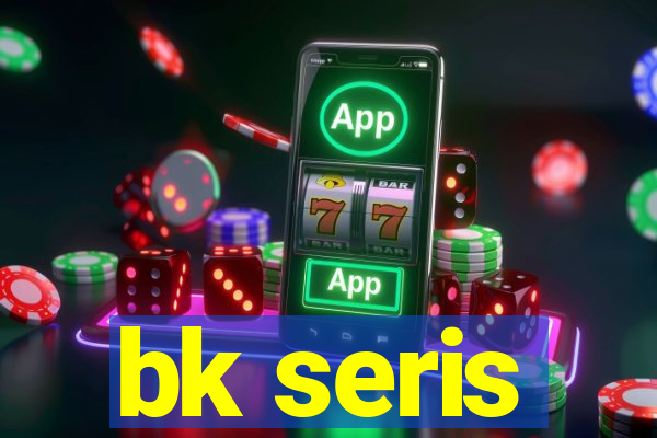 bk seris
